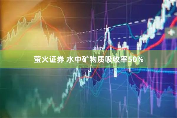 萤火证券 水中矿物质吸收率50%